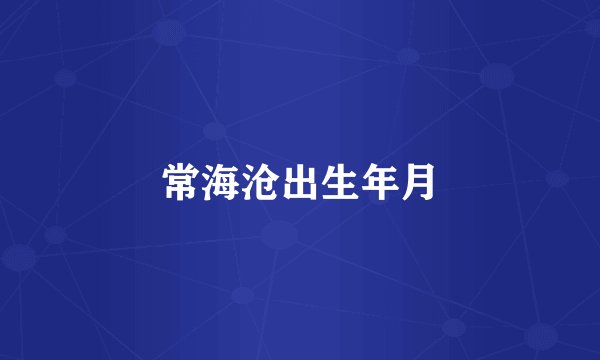 常海沧出生年月