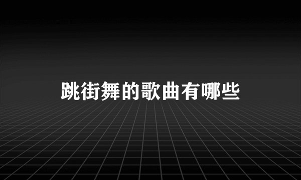 跳街舞的歌曲有哪些
