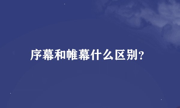 序幕和帷幕什么区别？