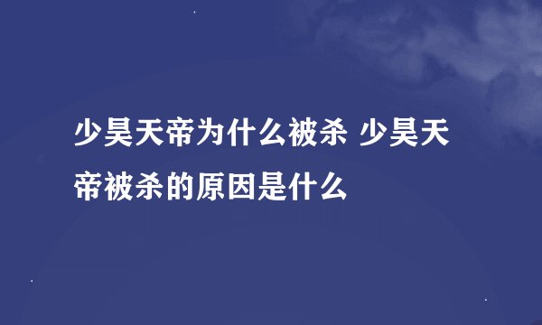 少昊天帝为什么被杀 少昊天帝被杀的原因是什么