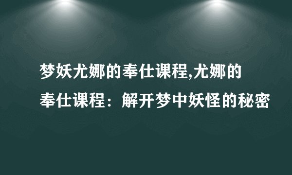 梦妖尤娜的奉仕课程,尤娜的奉仕课程：解开梦中妖怪的秘密