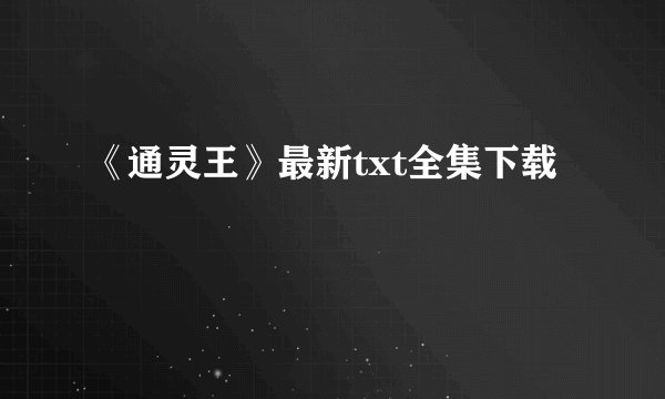 《通灵王》最新txt全集下载