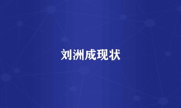刘洲成现状