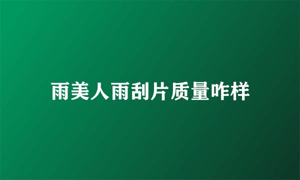 雨美人雨刮片质量咋样