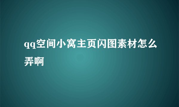 qq空间小窝主页闪图素材怎么弄啊