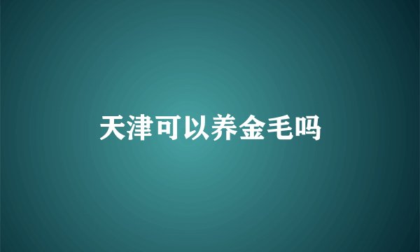 天津可以养金毛吗