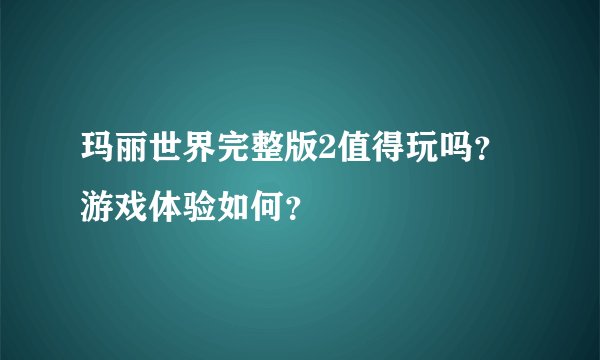玛丽世界完整版2值得玩吗？游戏体验如何？