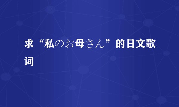 求“私のお母さん”的日文歌词