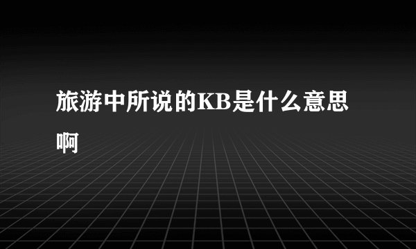 旅游中所说的KB是什么意思啊