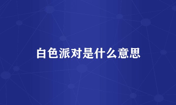 白色派对是什么意思