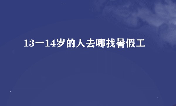 13一14岁的人去哪找暑假工