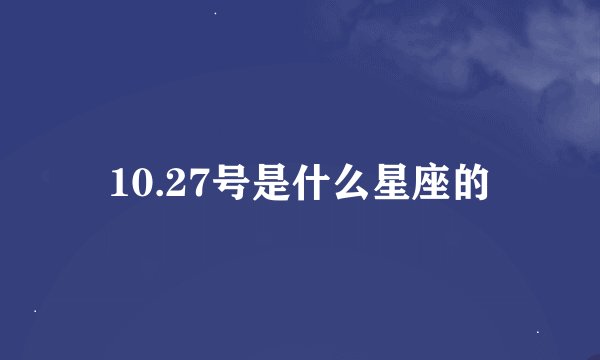 10.27号是什么星座的