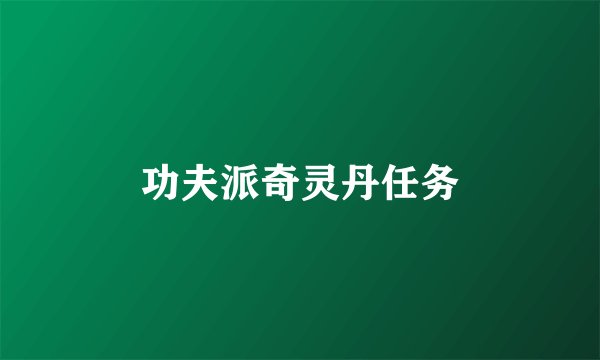 功夫派奇灵丹任务