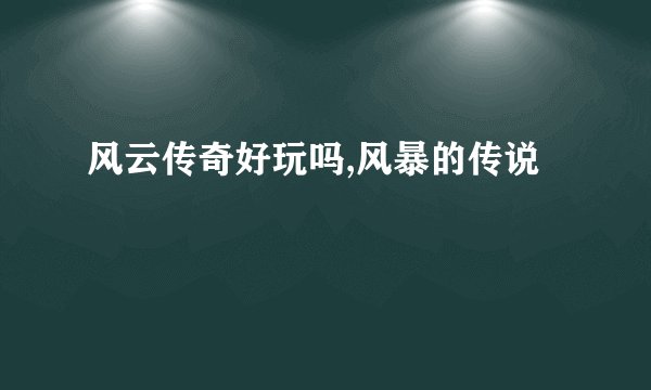 风云传奇好玩吗,风暴的传说