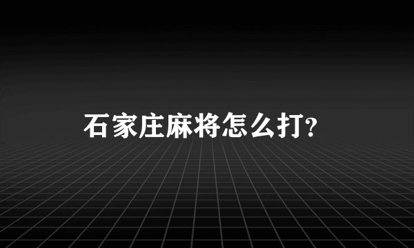 石家庄麻将怎么打?