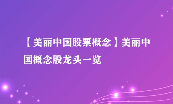 【美丽中国股票概念】美丽中国概念股龙头一览
