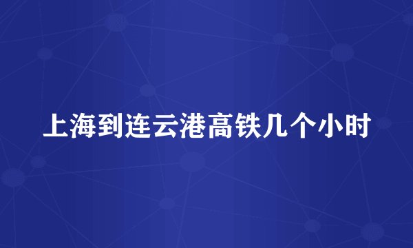 上海到连云港高铁几个小时