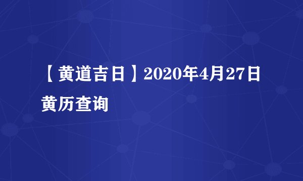 【黄道吉日】2020年4月27日黄历查询