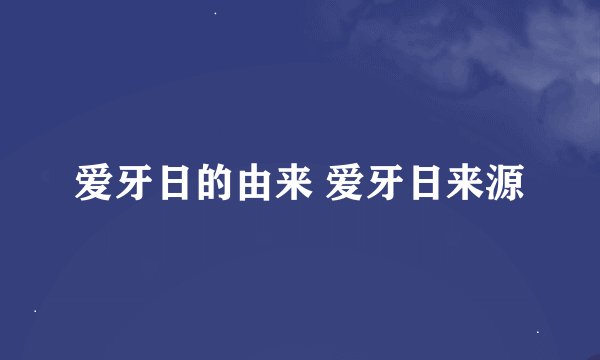 爱牙日的由来 爱牙日来源