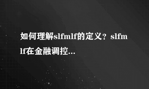 如何理解slfmlf的定义？slfmlf在金融调控中有何作用？