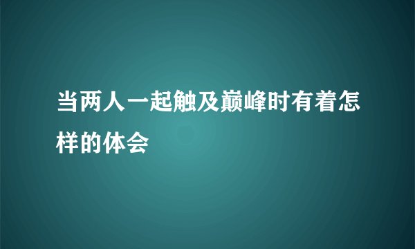 当两人一起触及巅峰时有着怎样的体会