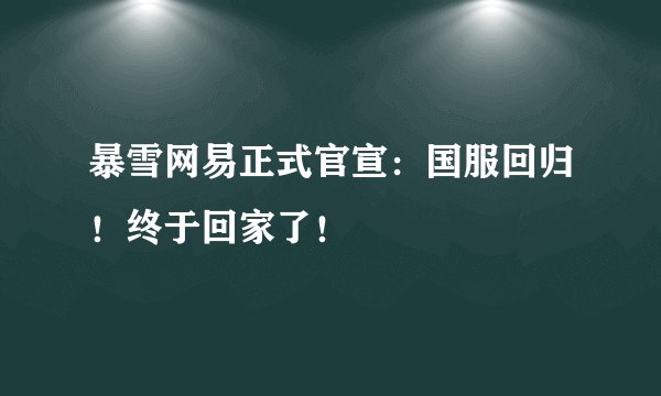暴雪网易正式官宣：国服回归！终于回家了！
