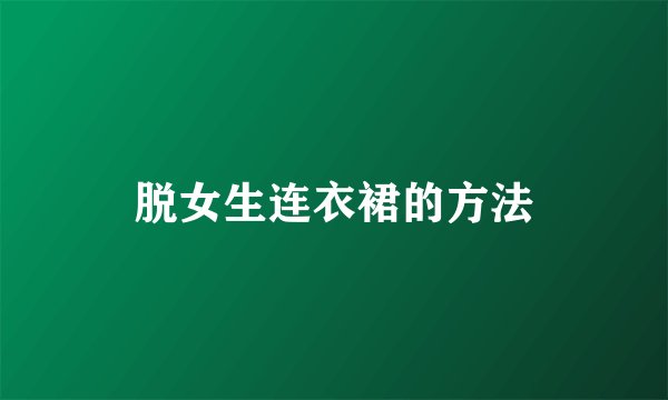 脱女生连衣裙的方法