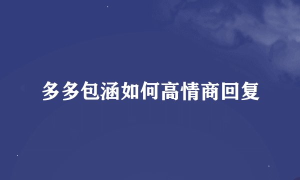 多多包涵如何高情商回复