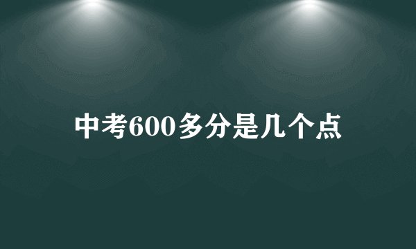 中考600多分是几个点