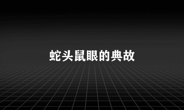 蛇头鼠眼的典故