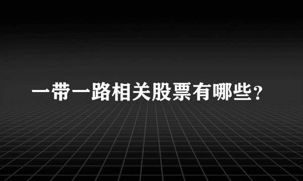 一带一路相关股票有哪些?