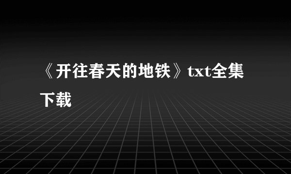 《开往春天的地铁》txt全集下载
