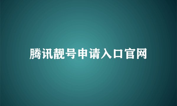 腾讯靓号申请入口官网