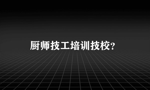 厨师技工培训技校？