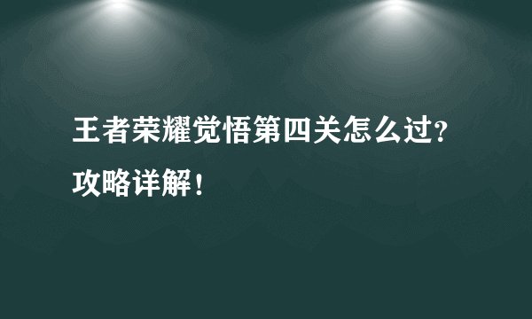 王者荣耀觉悟第四关怎么过？攻略详解！