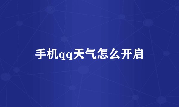 手机qq天气怎么开启