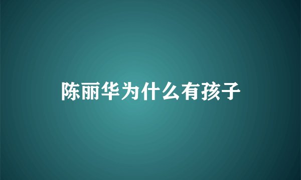 陈丽华为什么有孩子