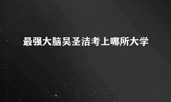 最强大脑吴圣洁考上哪所大学