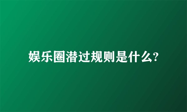 娱乐圈潜过规则是什么?