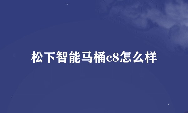 松下智能马桶c8怎么样