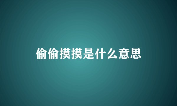 偷偷摸摸是什么意思