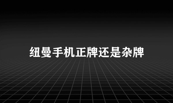 纽曼手机正牌还是杂牌