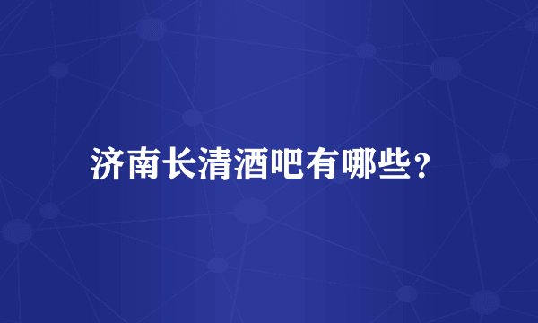 济南长清酒吧有哪些？