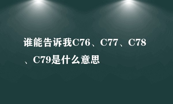 谁能告诉我C76、C77、C78、C79是什么意思