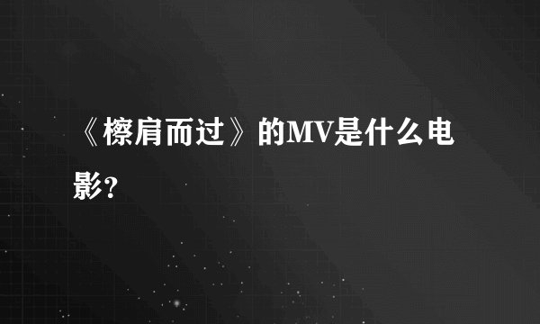 《檫肩而过》的MV是什么电影？