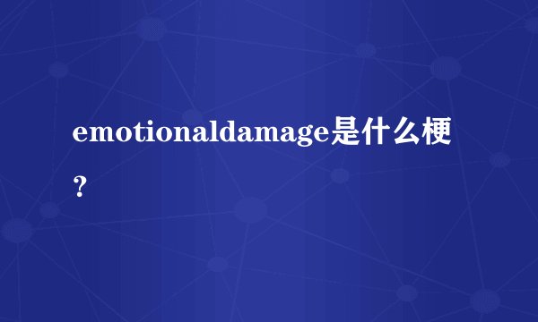 emotionaldamage是什么梗？
