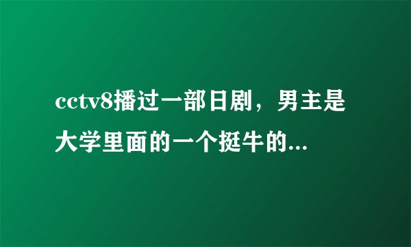 cctv8播过一部日剧，男主是大学里面的一个挺牛的一教授，女主是一个好像警察，女主经常托男主协助破案