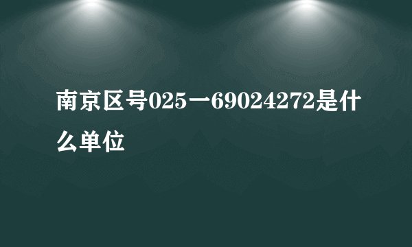 南京区号025一69024272是什么单位
