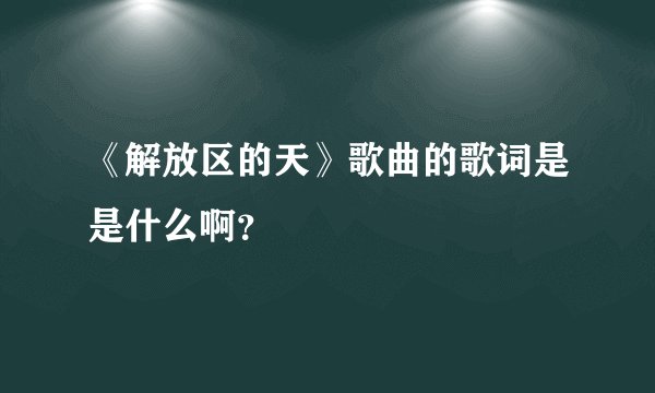 《解放区的天》歌曲的歌词是是什么啊？