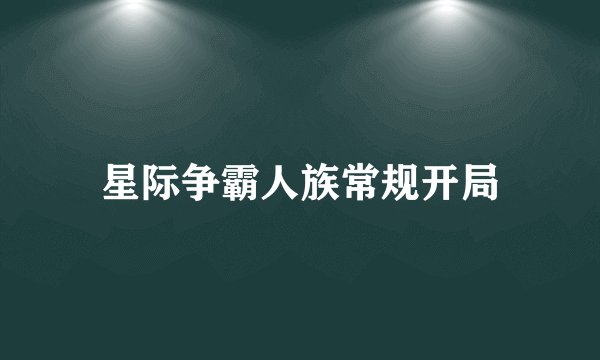 星际争霸人族常规开局